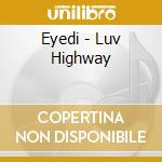 Eyedi - Luv Highway cd musicale di Eyedi