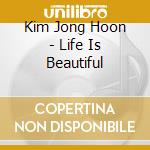 Kim Jong Hoon - Life Is Beautiful cd musicale di Kim Jong Hoon