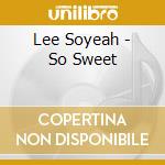 Lee Soyeah - So Sweet cd