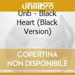 Unb - Black Heart (Black Version) cd musicale di Unb
