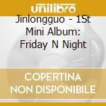 Jinlongguo - 1St Mini Album: Friday N Night cd musicale di Jinlongguo