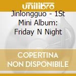 Jinlongguo - 1St Mini Album: Friday N Night cd