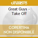 Great Guys - Take Off cd musicale di Great Guys