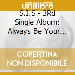 S.I.S - 3Rd Single Album: Always Be Your Girl cd