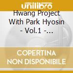 Hwang Project With Park Hyosin - Vol.1 - [Welcome To The Fantastic World] cd musicale di Hwang Project With Park Hyosin
