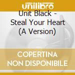 Unit Black - Steal Your Heart (A Version) cd