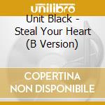 Unit Black - Steal Your Heart (B Version) cd musicale di Unit Black
