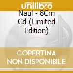 Naul - 8Cm Cd (Limited Edition) cd