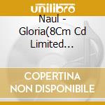 Naul - Gloria(8Cm Cd Limited Edition) cd musicale di Naul