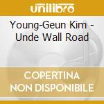 Young-Geun Kim - Unde Wall Road cd musicale di Young