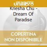 Kriesha Chu - Dream Of Paradise cd musicale di Kriesha Chu