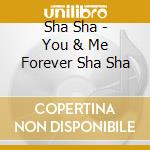 Sha Sha - You & Me Forever Sha Sha cd