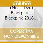 (Music Dvd) Blackpink - Blackpink 2018 Tour (In Your Area) (2 Dvd) cd