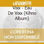 Vixx - Eau De Vixx (Kihno Album) cd
