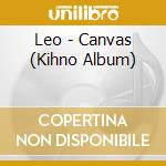 Leo - Canvas (Kihno Album) cd musicale di Leo