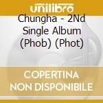 Chungha - 2Nd Single Album (Phob) (Phot) cd musicale di Chungha