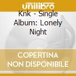 Knk - Single Album: Lonely Night cd