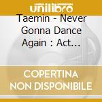 Taemin - Never Gonna Dance Again : Act 1 cd musicale