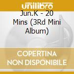 Jun.K - 20 Mins (3Rd Mini Album) cd musicale