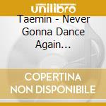 Taemin - Never Gonna Dance Again (Extended Ver.) (2 Cd) cd musicale