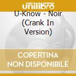 U-Know - Noir (Crank In Version) cd