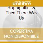 Hoppipolla - & Then There Was Us cd