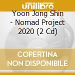 Yoon Jong Shin - Nomad Project 2020 (2 Cd) cd musicale