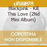 Blackpink - Kill This Love (2Nd Mini Album) cd