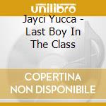 Jayci Yucca - Last Boy In The Class cd