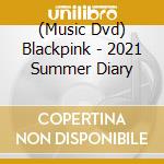 (Music Dvd) Blackpink - 2021 Summer Diary cd musicale