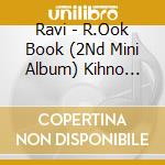 Ravi - R.Ook Book (2Nd Mini Album) Kihno Album (Kihno Album) cd musicale di Ravi