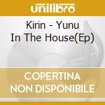 Kirin - Yunu In The House(Ep) cd musicale