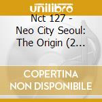 Nct 127 - Neo City Seoul: The Origin (2 Cd) cd