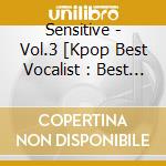 Sensitive - Vol.3 [Kpop Best Vocalist : Best Hit Ballad Collection] (3 Cd) cd musicale