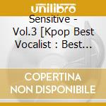 Sensitive - Vol.3 [Kpop Best Vocalist : Best Hit Ballad Collection] (3 Cd) cd