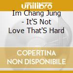 Im Chang Jung - It'S Not Love That'S Hard cd