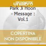 Park Ji Hoon - Message : Vol.1 cd musicale
