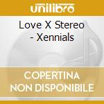 Love X Stereo - Xennials cd
