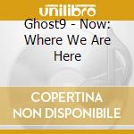 Ghost9 - Now: Where We Are Here cd
