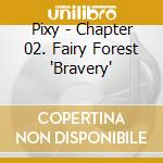 Pixy - Chapter 02. Fairy Forest 'Bravery' cd musicale