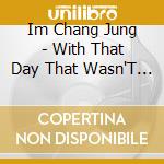 Im Chang Jung - With That Day That Wasn'T Much cd