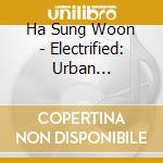 Ha Sung Woon - Electrified: Urban Nostalgia cd musicale