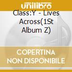 Class:Y - Lives Across(1St Album Z) cd