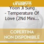 Yoon Ji Sung - Temperature Of Love (2Nd Mini Album) cd musicale