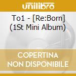 To1 - [Re:Born] (1St Mini Album) cd