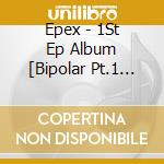 Epex - 1St Ep Album [Bipolar Pt.1 Prelude Of Anxiety] cd musicale