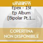 Epex - 1St Ep Album [Bipolar Pt.1 Prelude Of Anxiety] cd