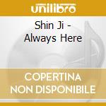 Shin Ji - Always Here cd musicale