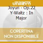 Joyuri - Op.22 Y-Waltz : In Major cd musicale