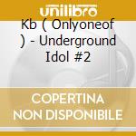 Kb ( Onlyoneof ) - Underground Idol #2 cd